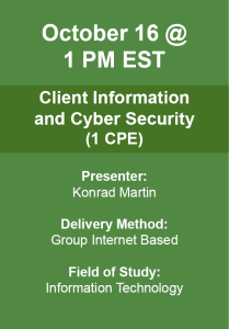 Oct 16, 2024 01:00 PM EST Client Information & Cyber Security (1 CPE) Presenter: Konrad Martin Delivery Method: Group Internet Based Field of Study: Information Technology