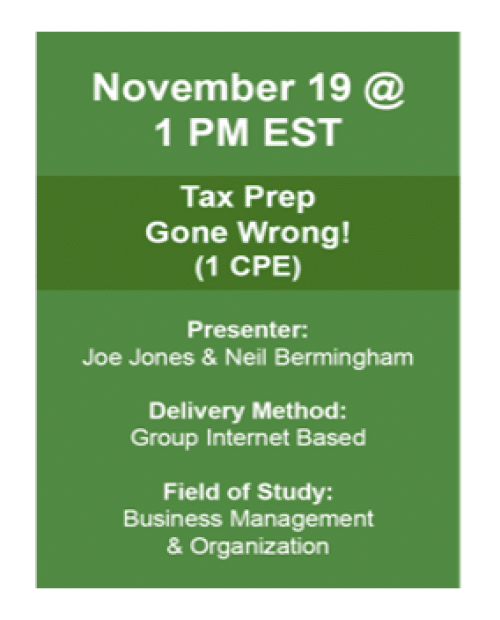 Tax Prep Gone Wrong! (1 CPE) Date & TimeNov 19, 2024 01:00 PM in DescriptionTax claims against accountants represent the majority of claims against accounting firms. Joe and Nathan, two guys in the know when it comes to claims against accountants, share stories about tax-related claims. Stories of the claim, allegations against the accountant, and what mitigation tools could have been applied to avoid the claim will be discussed. Presenters: Joe Jones and Nathan Taylor Field of Study: Business Management & Organization Delivery Method: Group Internet Based