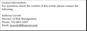 Contact Information: For questions about the content of this article, please contact the fo llowing: Anthony Caro lei Director of Risk Management Phone: 732-805-2209 Email: acarolei@Hanover.com